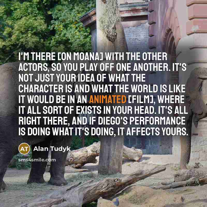 “I'm there [on Moana] with the other actors, so you…” quote by Alan Tudyk