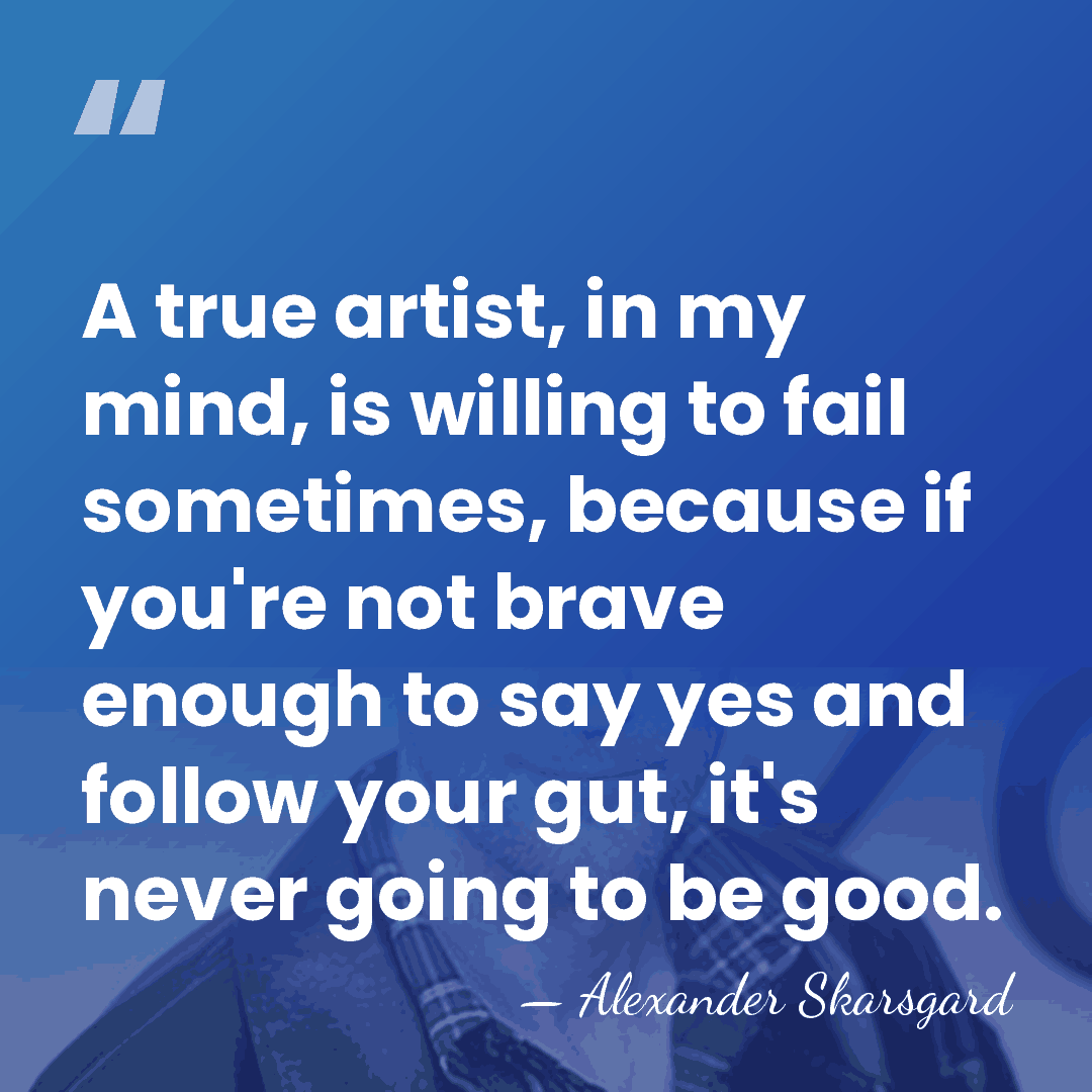 A true artist, in my mind, is willing to fail sometimes, because&hellip; - Alexander Skarsgard
