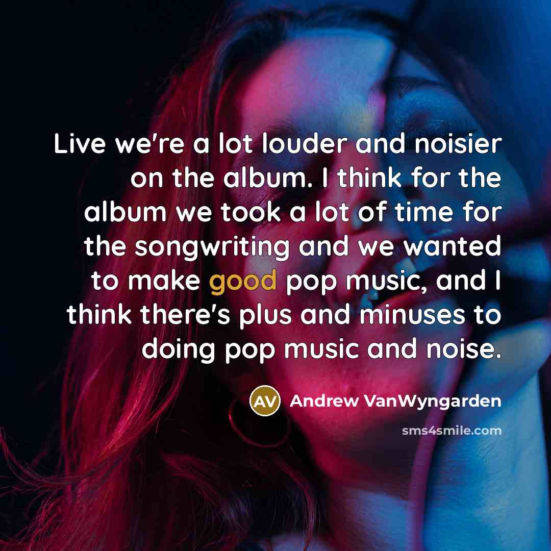 “Live we're a lot louder and noisier on the album.…” quote by Andrew VanWyngarden
