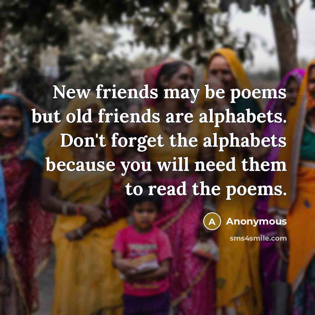 “New friends may be poems but old friends are alphabets.…” quote by Anonymous