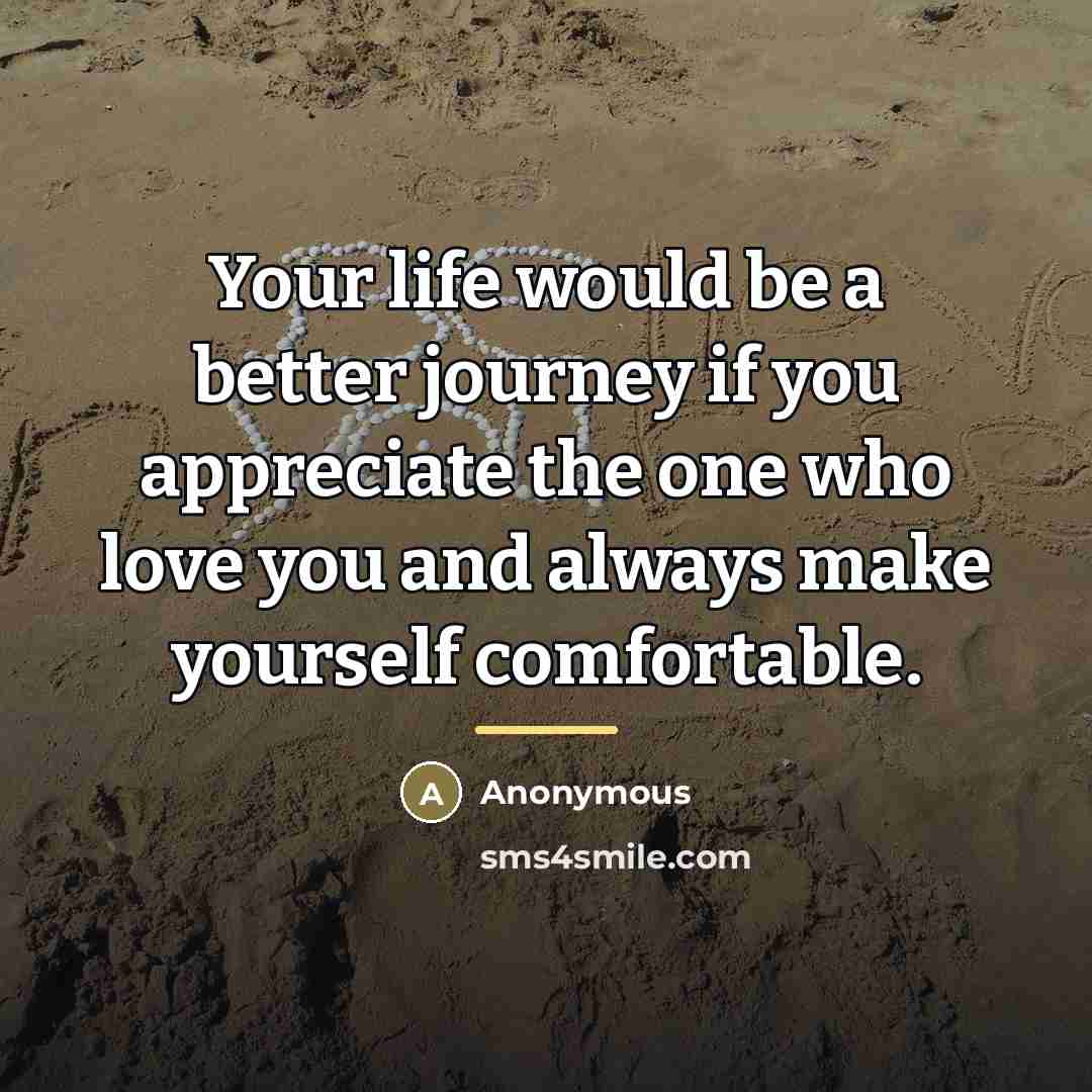 “Your life would be a better journey if you appreciate…” quote by Anonymous