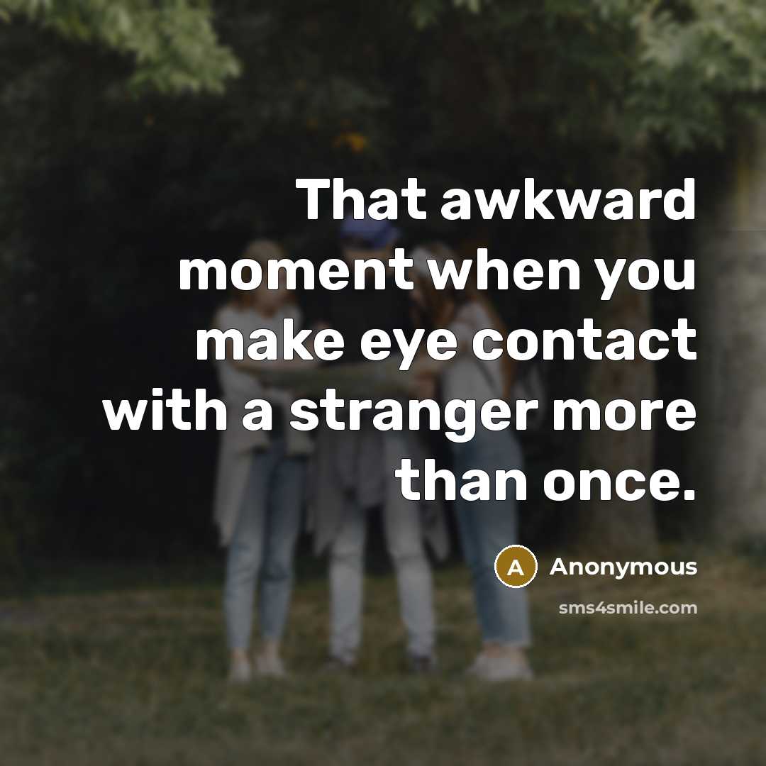 “That awkward moment when you make eye contact with a…” quote by Anonymous