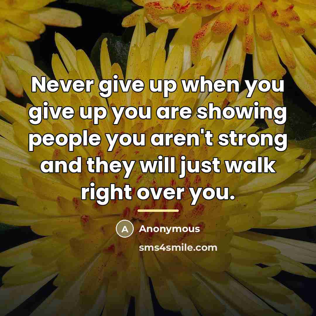 “Never give up when you give up you are showing…” quote by Anonymous
