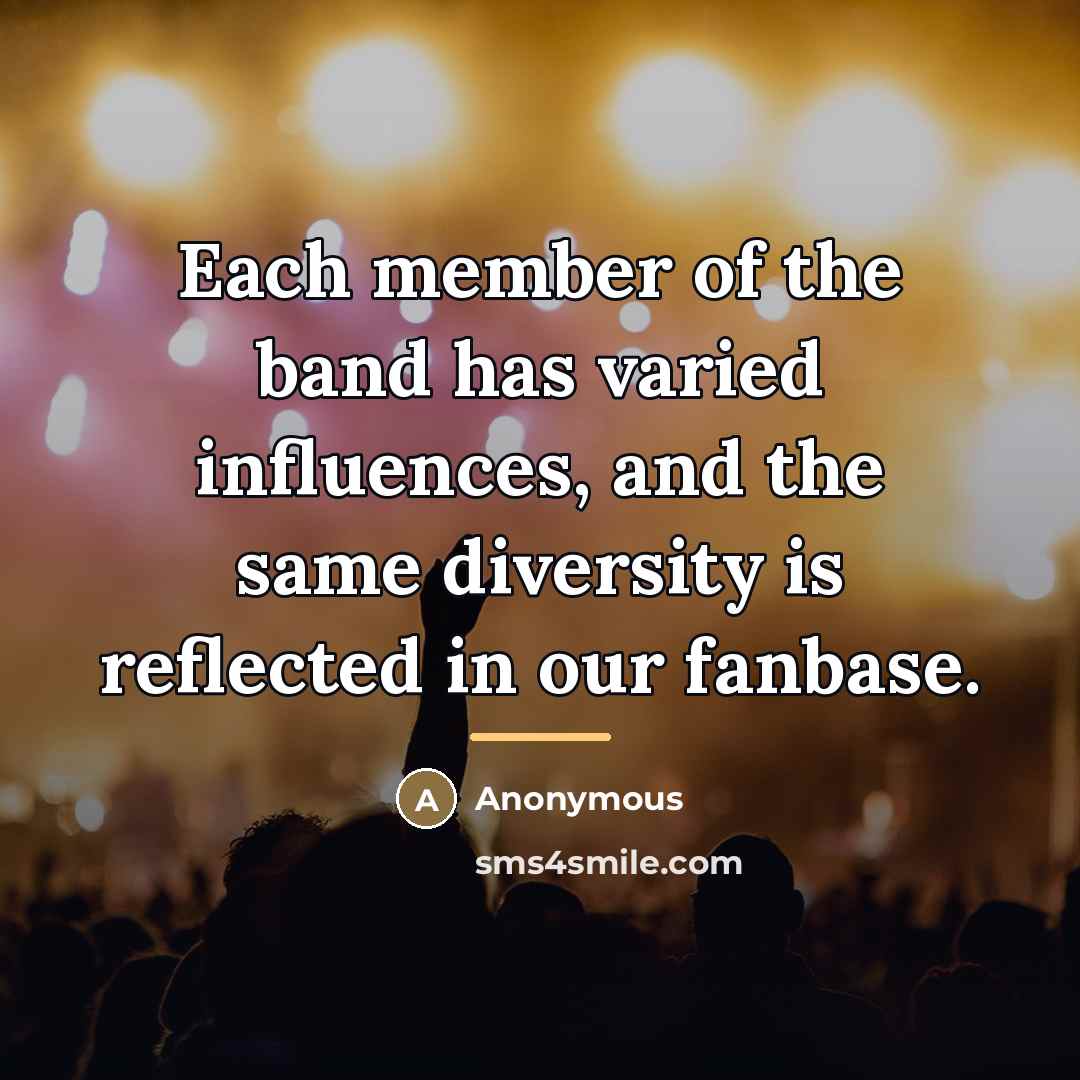 “Each member of the band has varied influences, and the…” quote by Anonymous