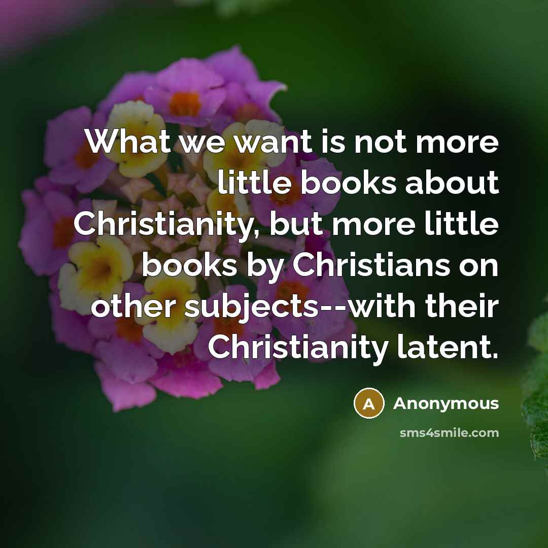 “What we want is not more little books about Christianity,…” quote by Anonymous