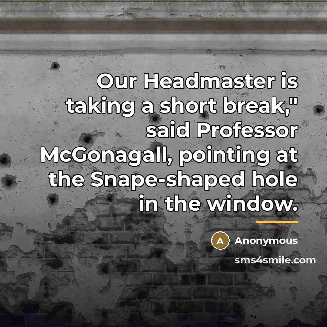 “Our Headmaster is taking a short break," said Professor McGonagall,…” quote by Anonymous