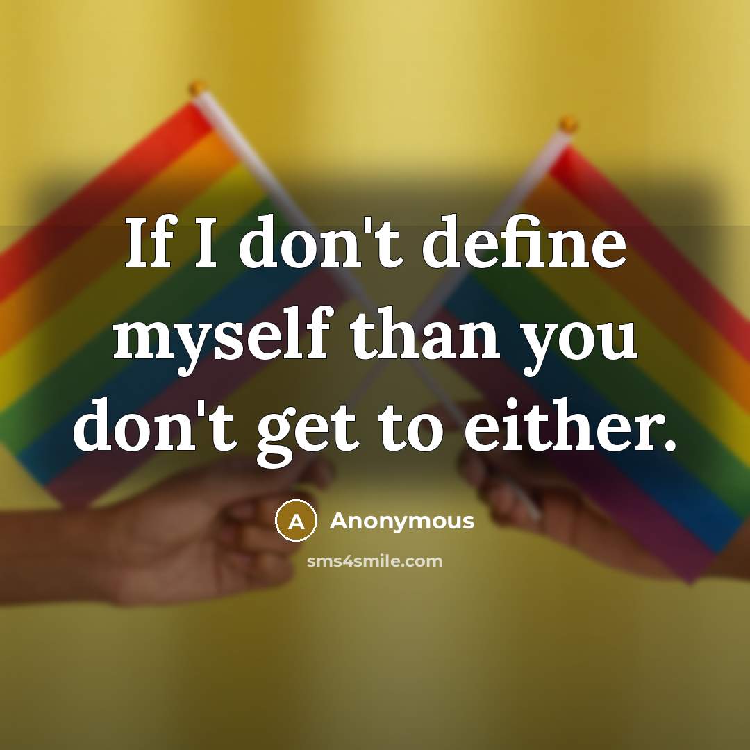 “If I don't define myself than you don't get to either.” quote by Anonymous