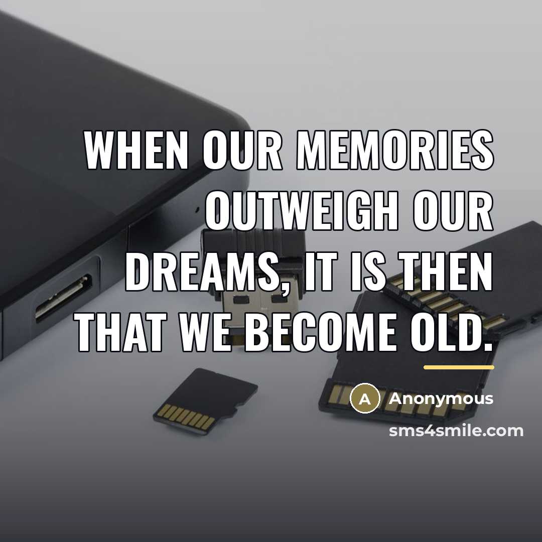 “When our memories outweigh our dreams, it is then that…” quote by Anonymous