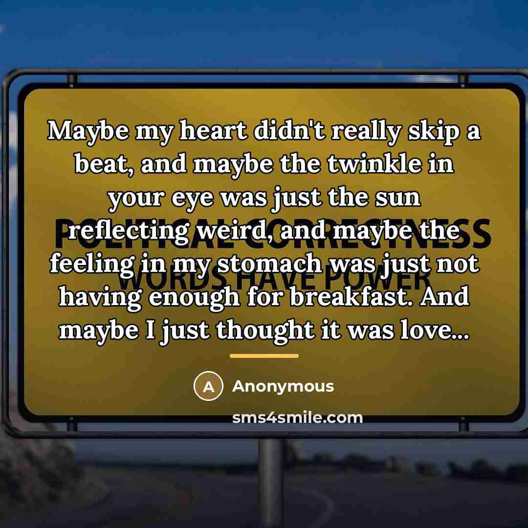 “Maybe my heart didn't really skip a beat, and maybe…” quote by Anonymous