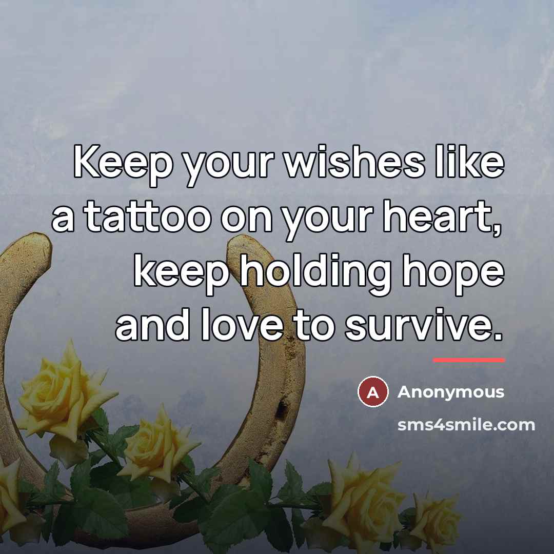 “Keep your wishes like a tattoo on your heart, keep…” quote by Anonymous