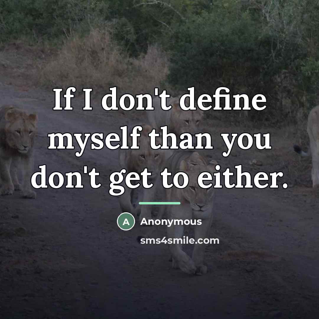 “If I don't define myself than you don't get to…” quote by Anonymous