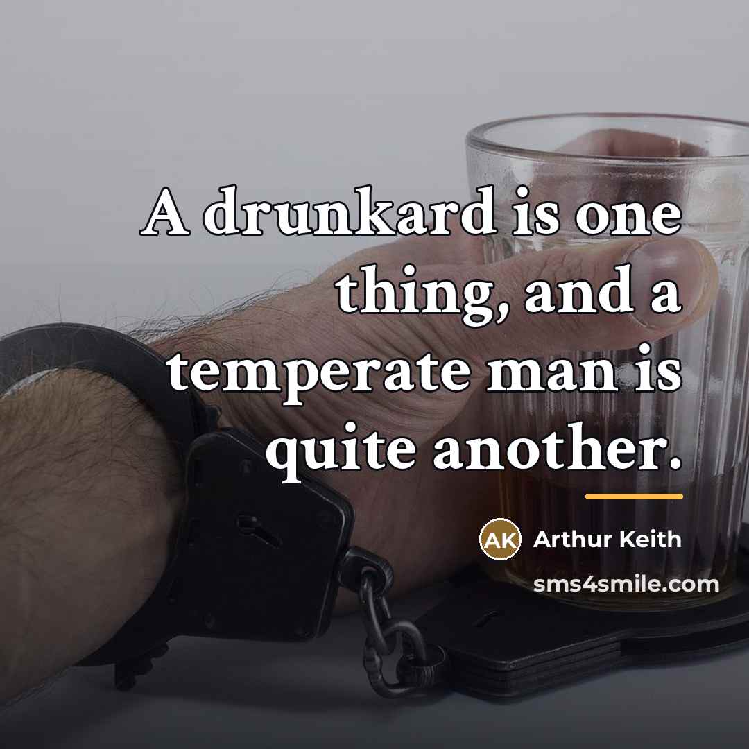 “A drunkard is one thing, and a temperate man is…” quote by Arthur Keith