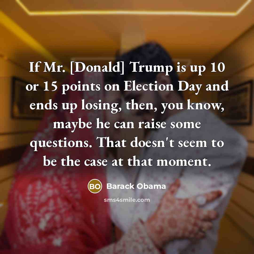 “If Mr. [Donald] Trump is up 10 or 15 points…” quote by Barack Obama