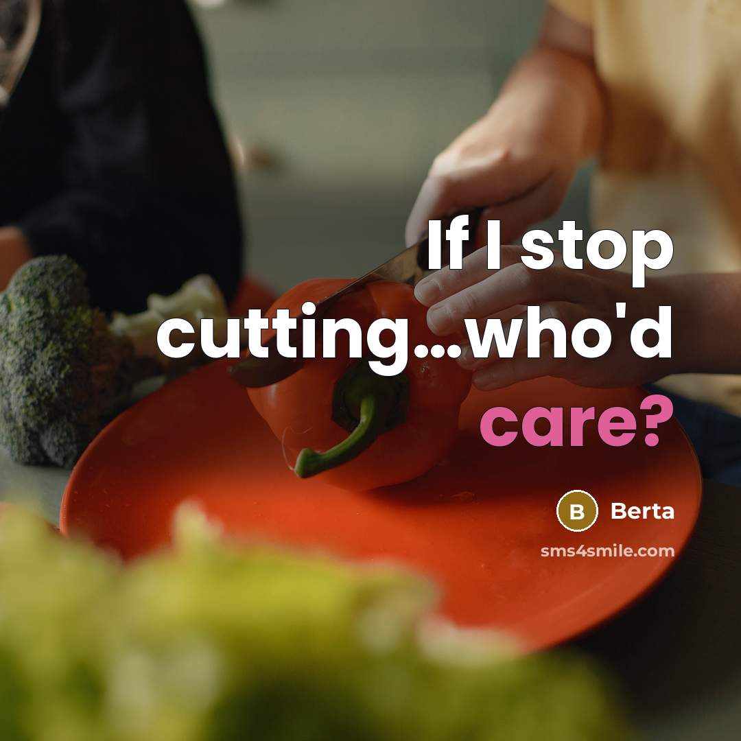 “If I stop cutting....who'd care?…” quote by Berta