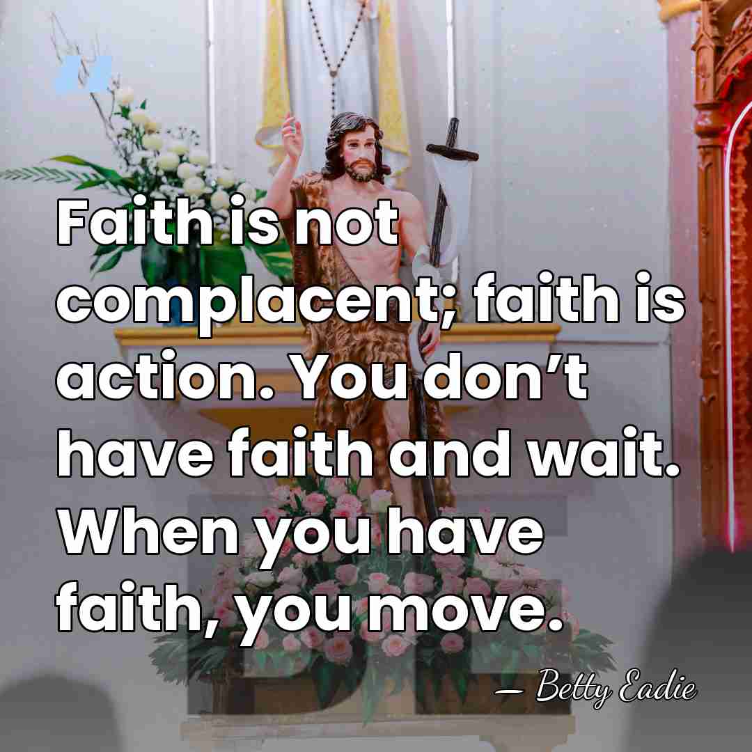 Faith is not complacent; faith is action. You don’t have faith and&hellip; - Betty Eadie