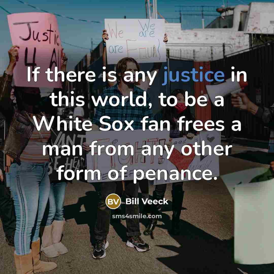 “If there is any justice in this world, to be…” quote by Bill Veeck