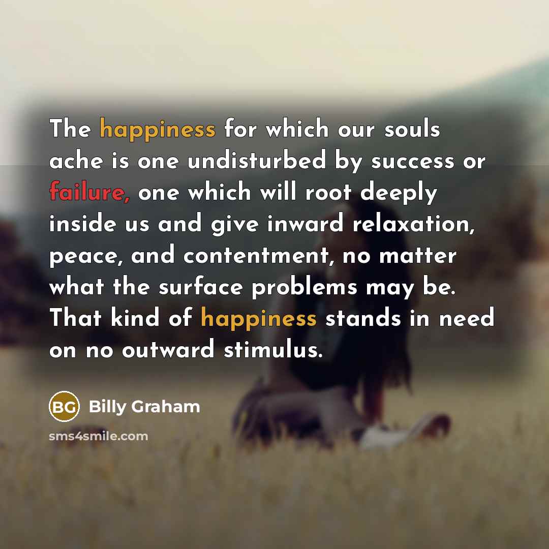 “The happiness for which our souls ache is one undisturbed…” quote by Billy Graham