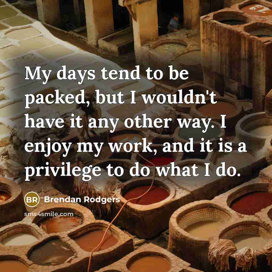 “My days tend to be packed, but I wouldn't have…” quote by Brendan Rodgers