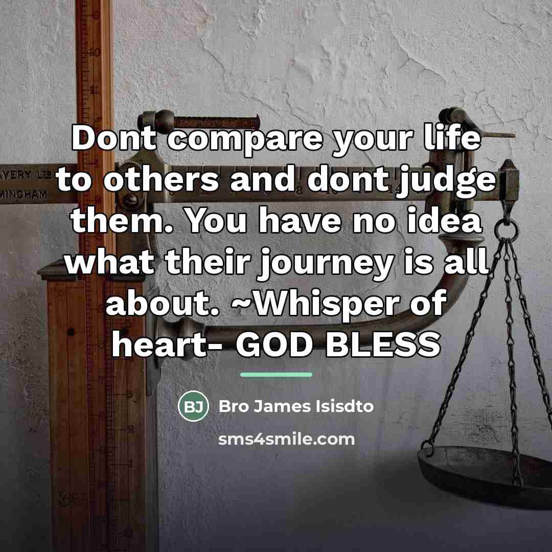 “Dont compare your life to others and dont judge them.…” quote by Bro James Isisdto