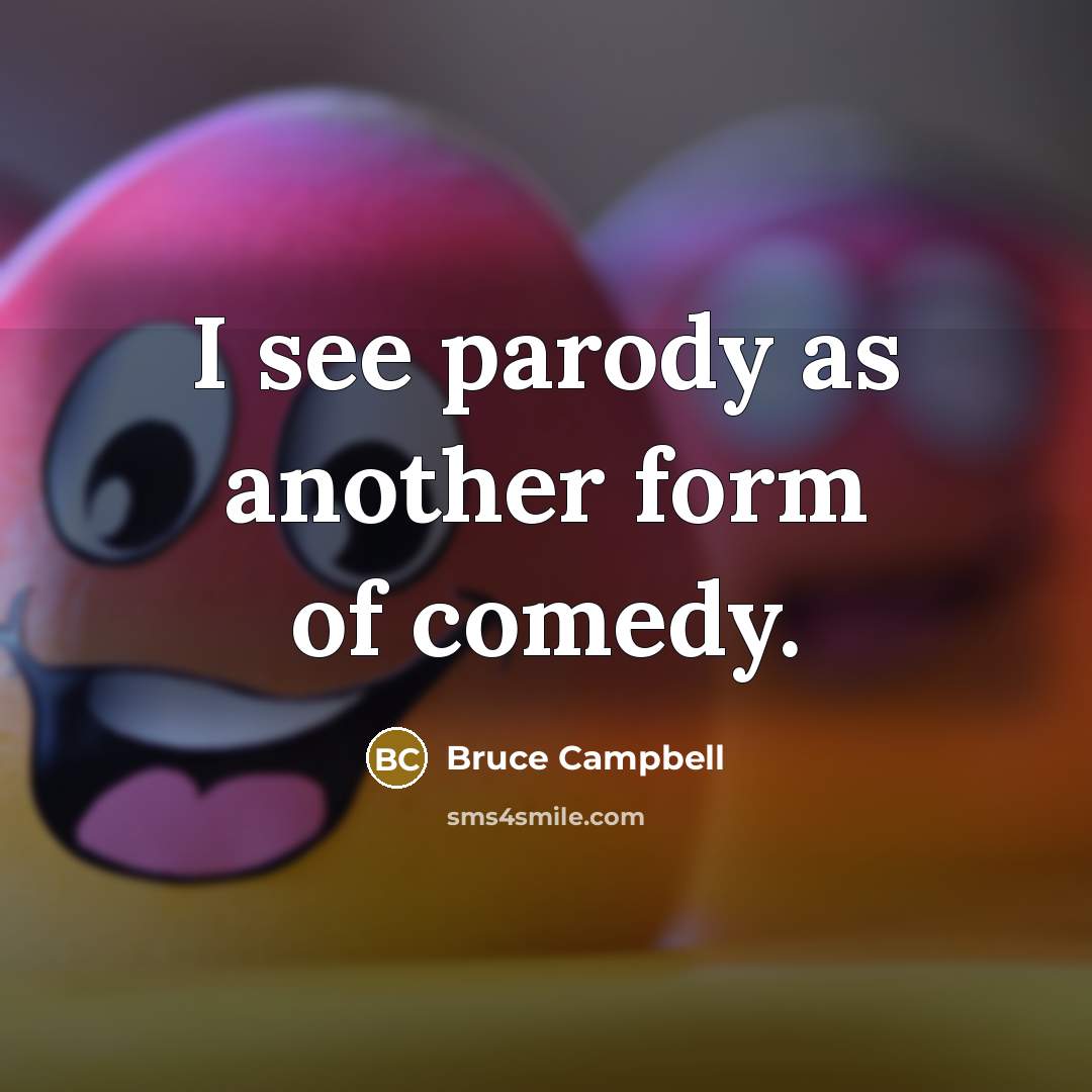 “I see parody as another form of comedy.…” quote by Bruce Campbell