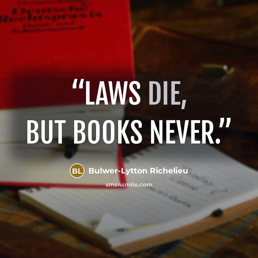 “Laws die, but Books never.” quote by Bulwer-Lytton Richelieu