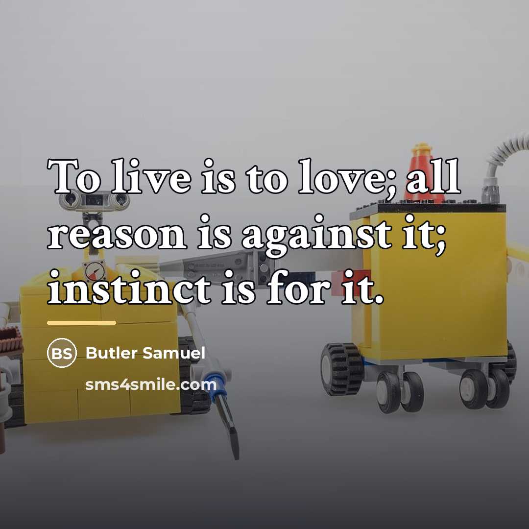 “To live is to love; all reason is against it;…” quote by Anonymous