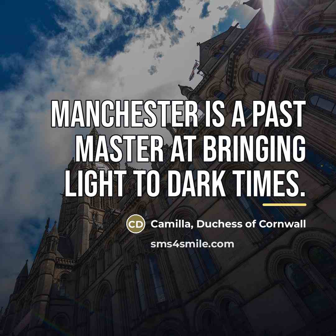 “Manchester is a past master at bringing light to dark…” quote by Camilla, Duchess of Cornwall