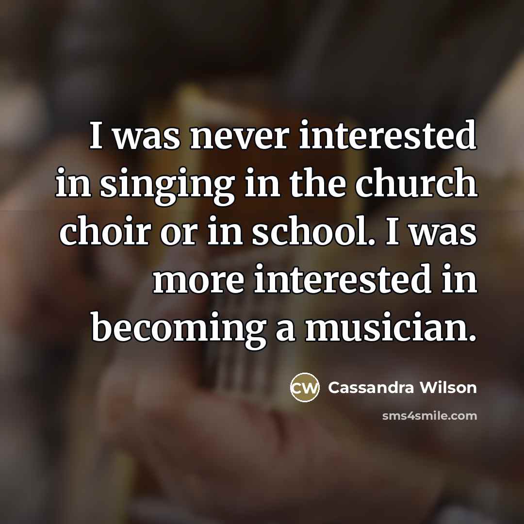 “I was never interested in singing in the church choir…” quote by Cassandra Wilson