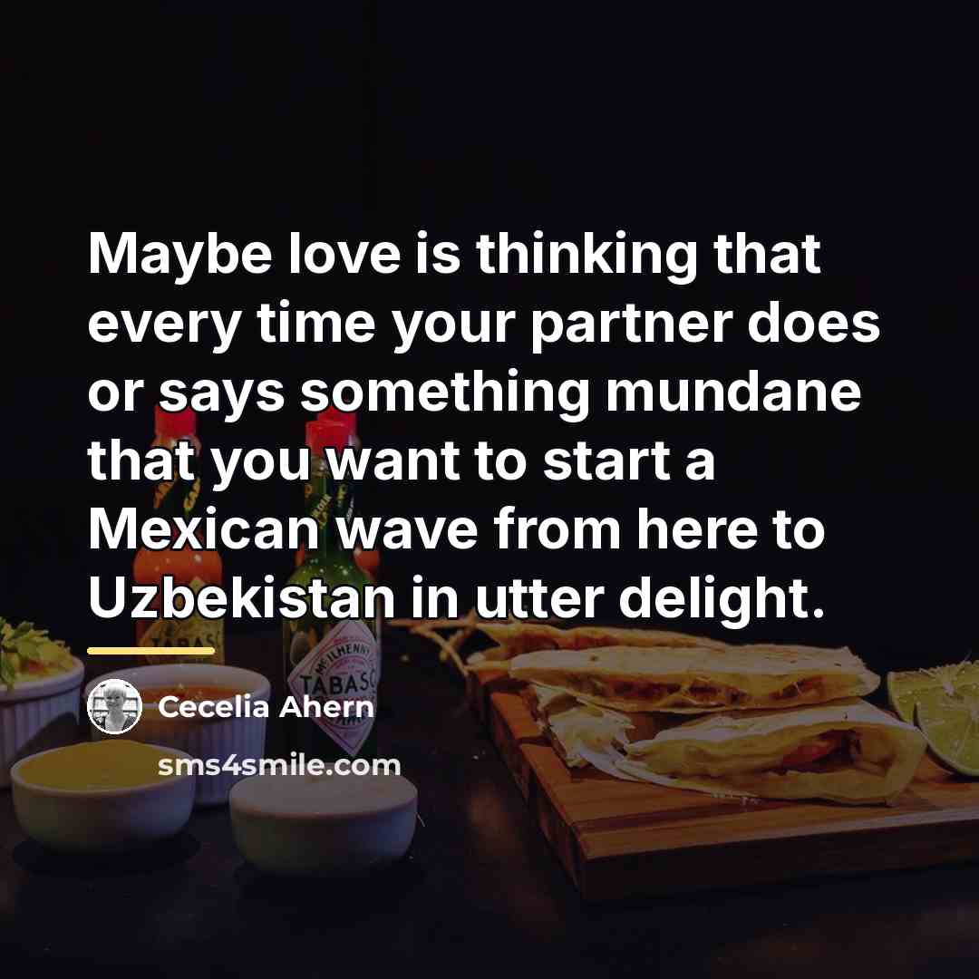 “Maybe love is thinking that every time your partner does…” quote by Cecelia Ahern