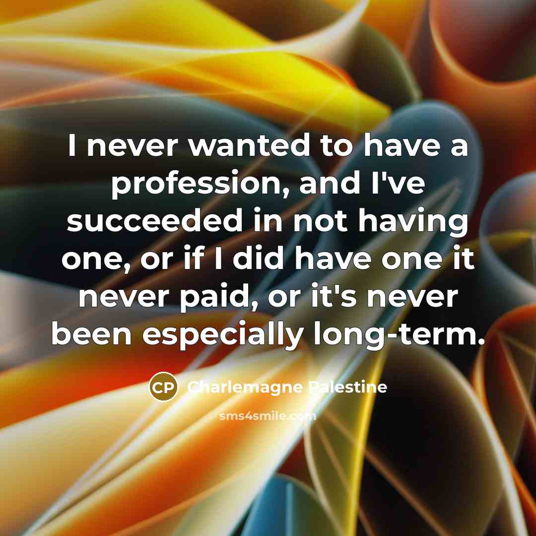 “I never wanted to have a profession, and I've succeeded…” quote by Charlemagne Palestine