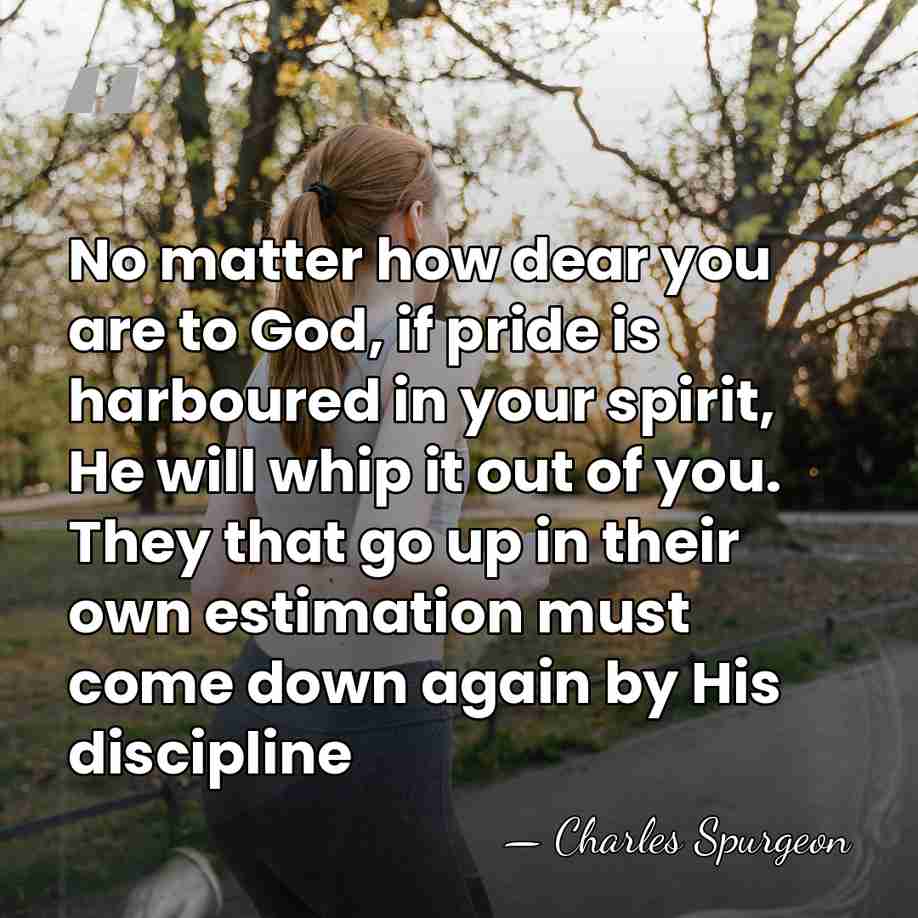 No matter how dear you are to God, if pride is harboured&hellip; - Charles Spurgeon