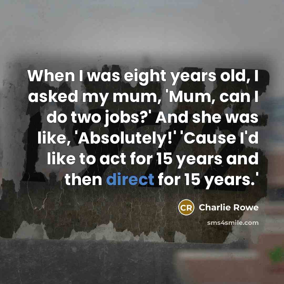 “When I was eight years old, I asked my mum,…” quote by Charlie Rowe