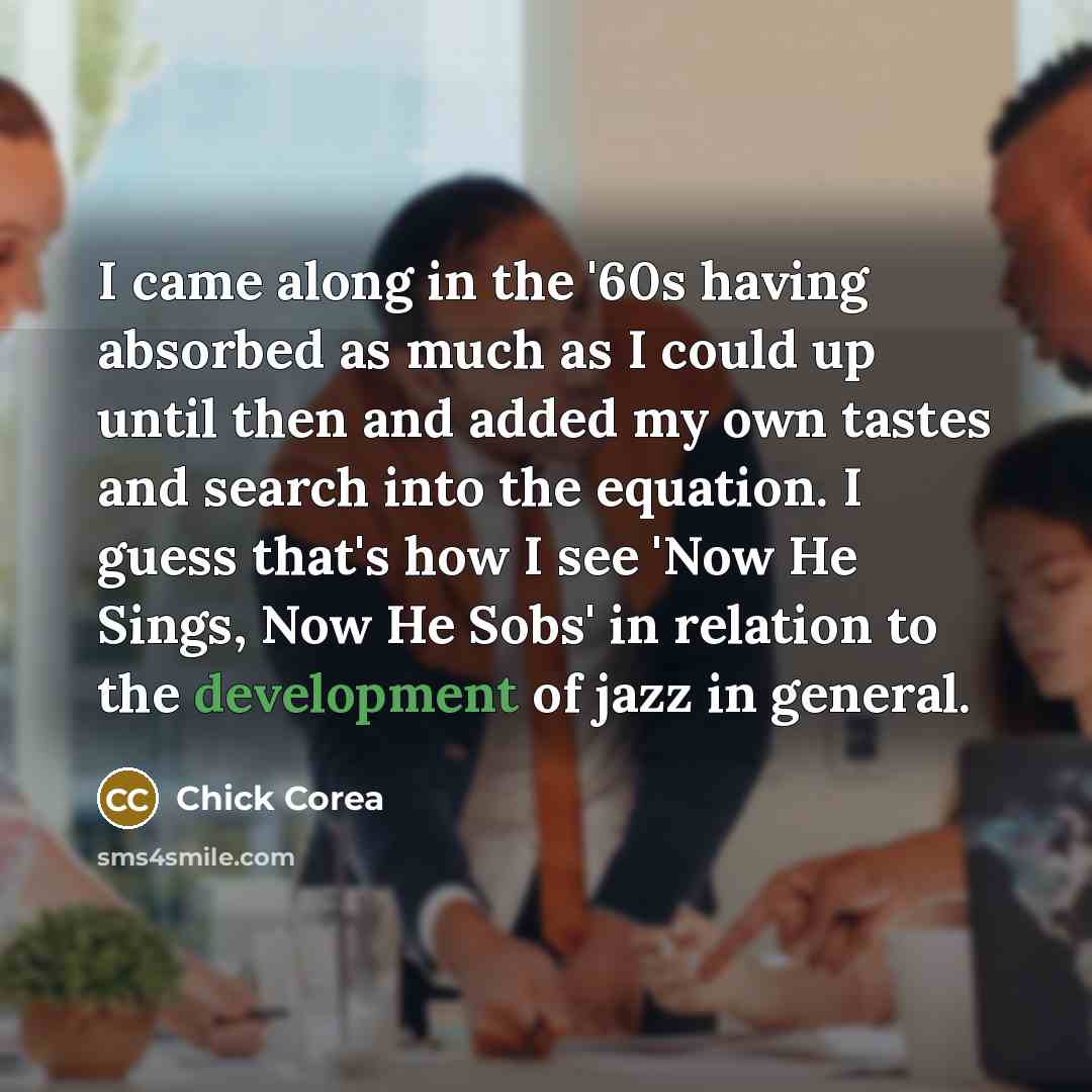 “I came along in the '60s having absorbed as much…” quote by Chick Corea