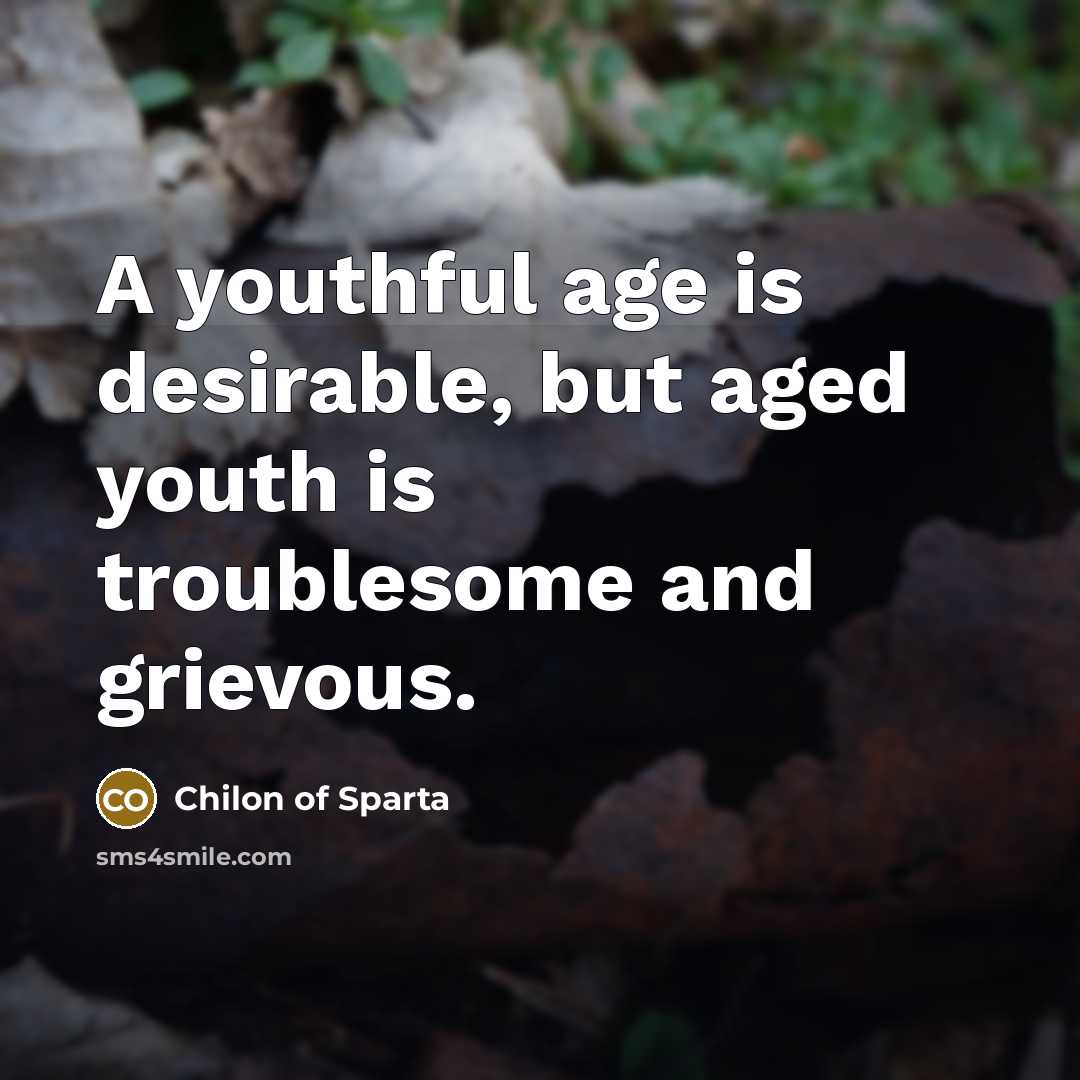 “A youthful age is desirable, but aged youth is troublesome…” quote by Chilon of Sparta