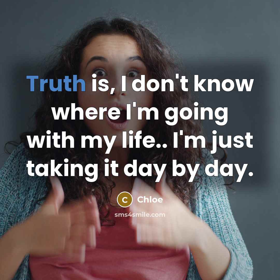 “Truth is, I don't know where I'm going with my…” quote by Chloe