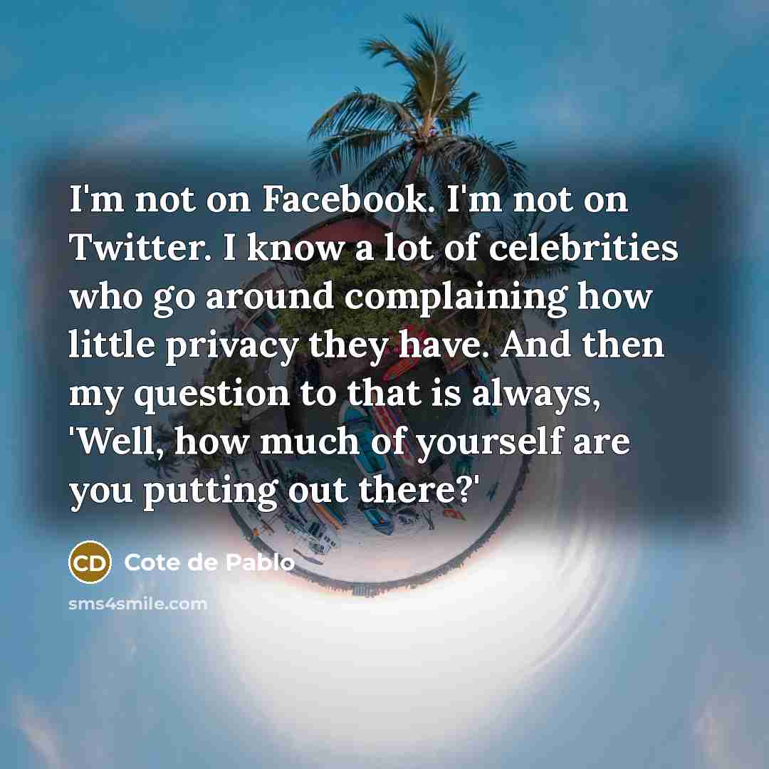 “I'm not on Facebook. I'm not on Twitter. I know…” quote by Cote de Pablo
