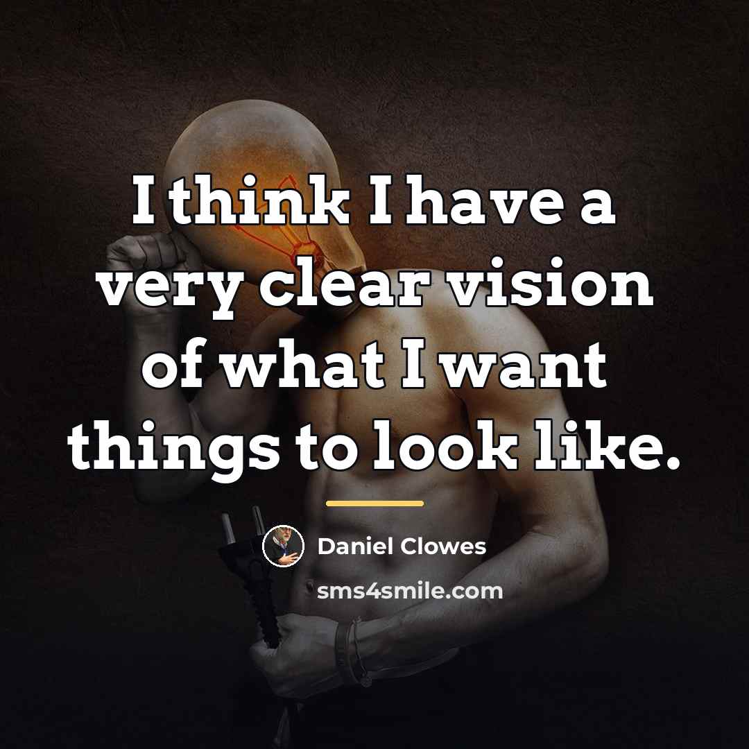 “I think I have a very clear vision of what…” quote by Daniel Clowes