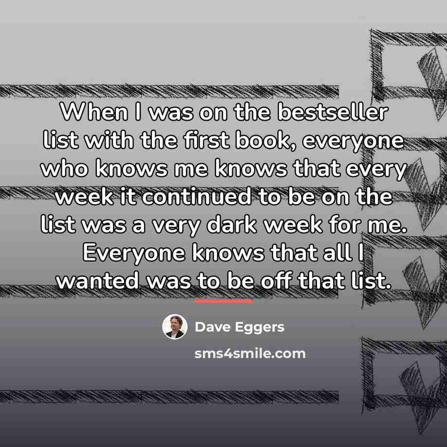 “When I was on the bestseller list with the first…” quote by Dave Eggers