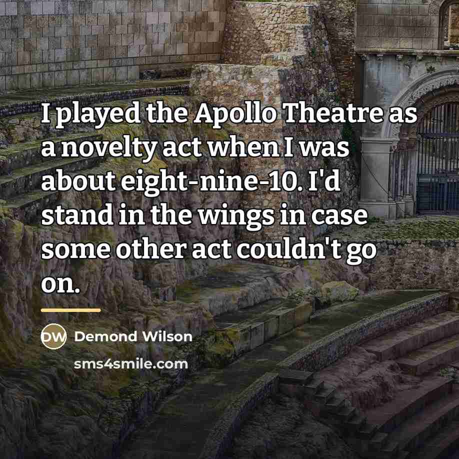 “I played the Apollo Theatre as a novelty act when…” quote by Demond Wilson
