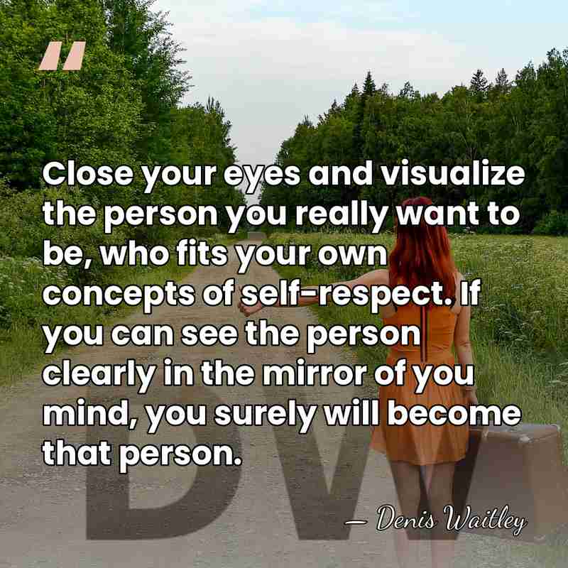 Close your eyes and visualize the person you really want to be,&hellip; - Denis Waitley