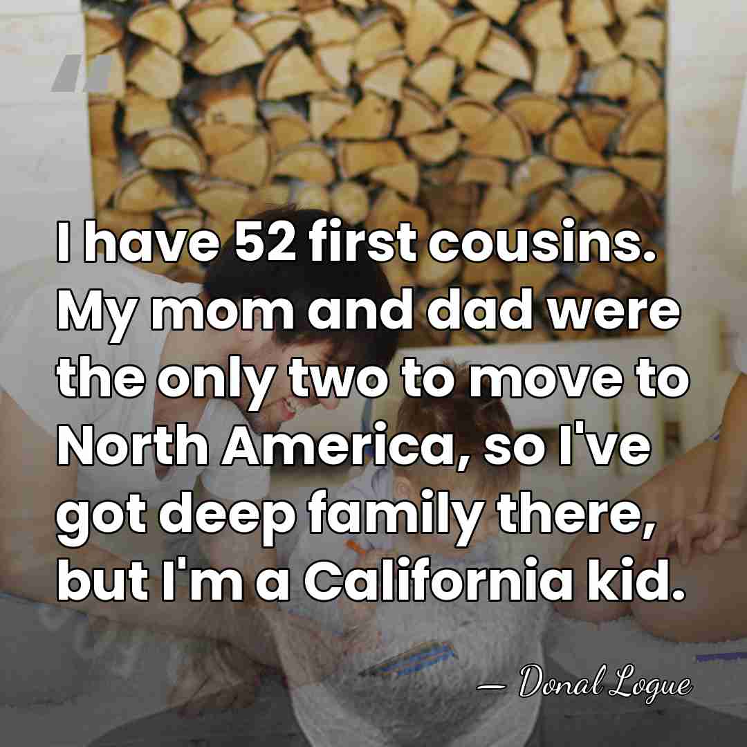 I have 52 first cousins. My mom and dad were the only&hellip; - Donal Logue