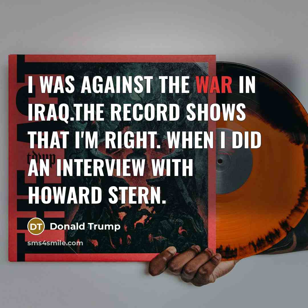 “I was against the war in Iraq.The record shows that…” quote by Donald Trump