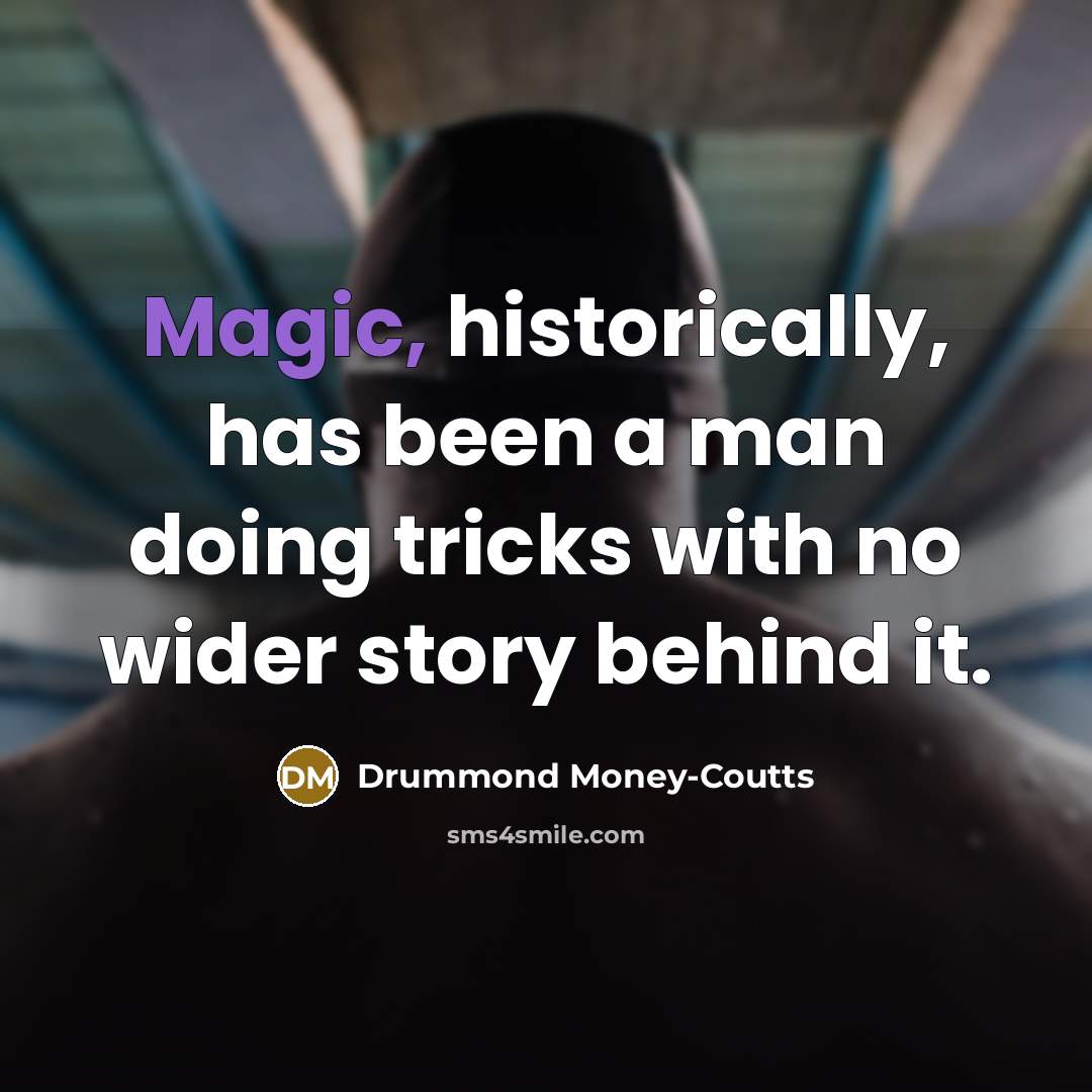 “Magic, historically, has been a man doing tricks with no…” quote by Drummond Money-Coutts