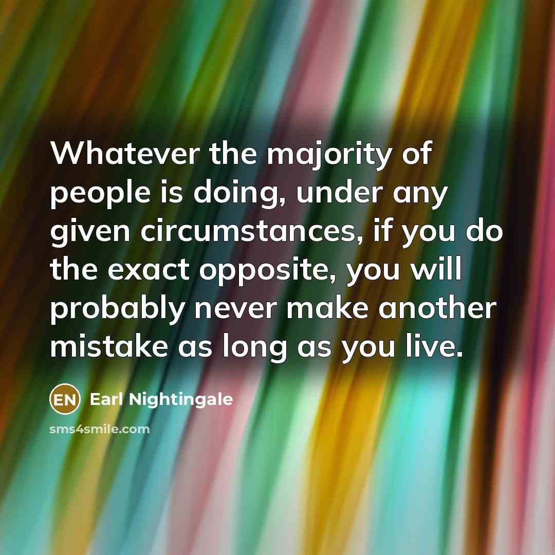 “Whatever the majority of people is doing, under any given…” quote by Earl Nightingale