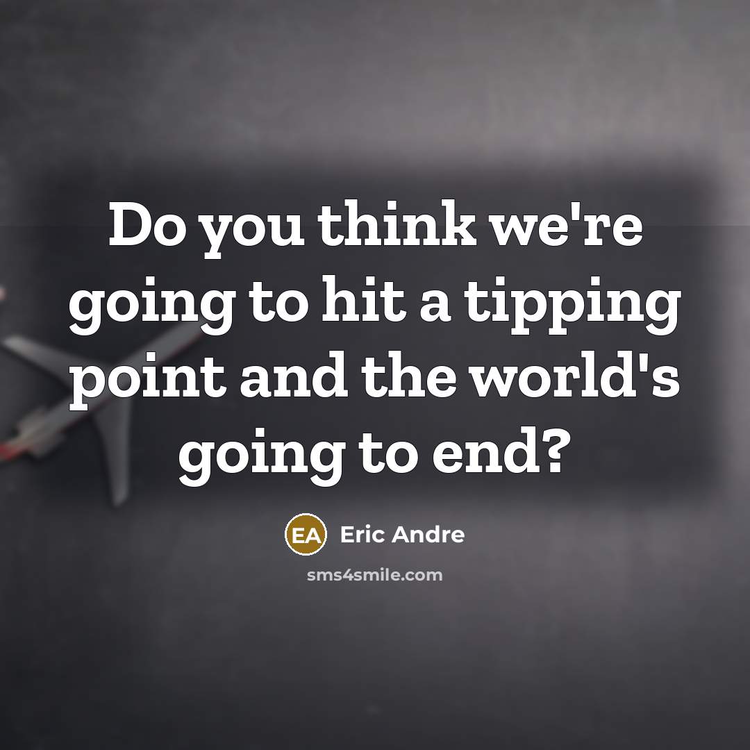 “Do you think we're going to hit a tipping point…” quote by Eric Andre