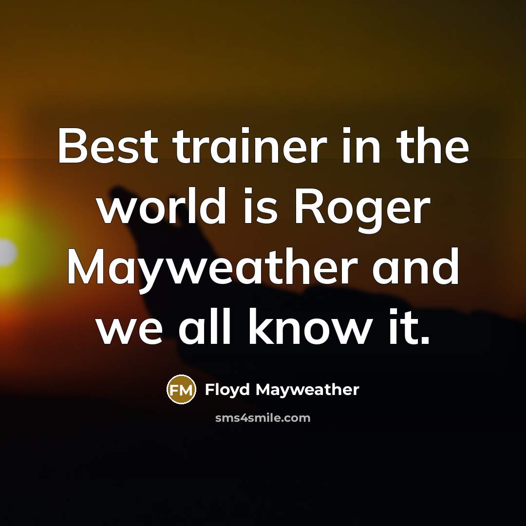 “Best trainer in the world is Roger Mayweather and we all know it.” quote by Floyd Mayweather