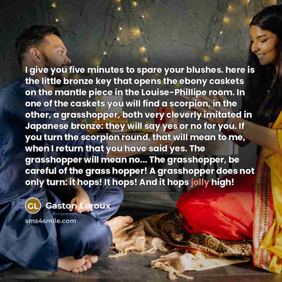 “I give you five minutes to spare your blushes. here…” quote by Gaston Leroux