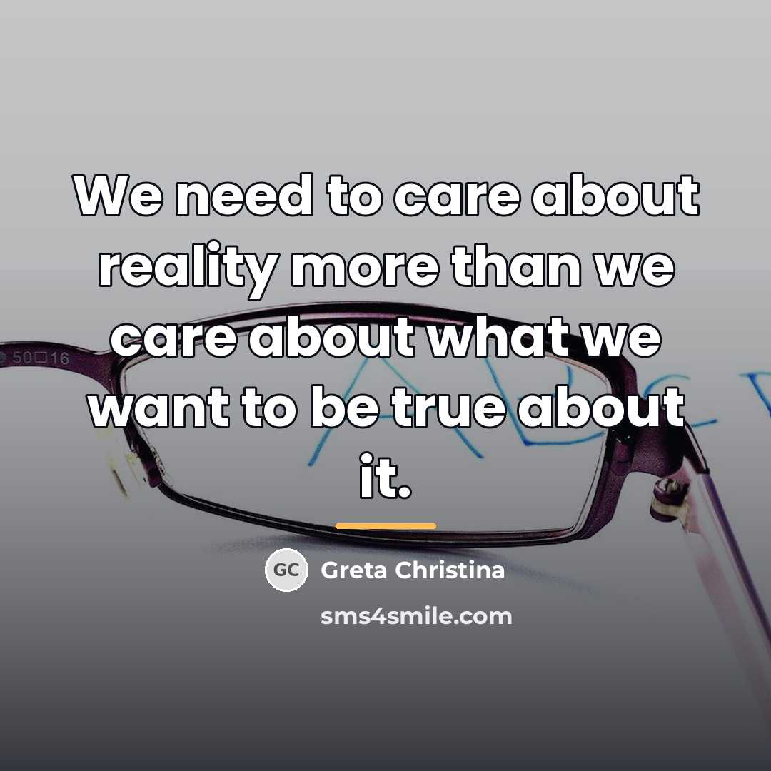 “We need to care about reality more than we care…” quote by Greta Christina