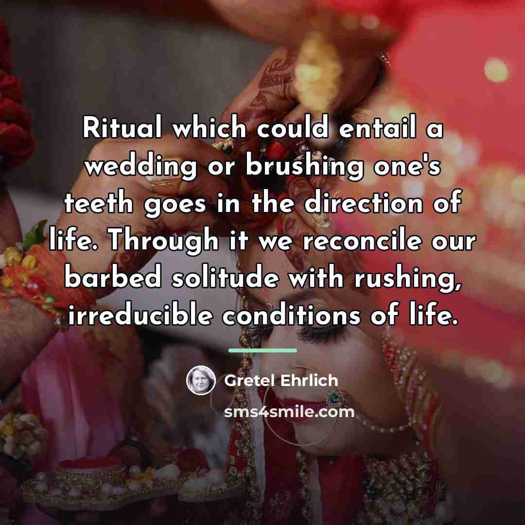 “Ritual which could entail a wedding or brushing one's teeth…” quote by Gretel Ehrlich