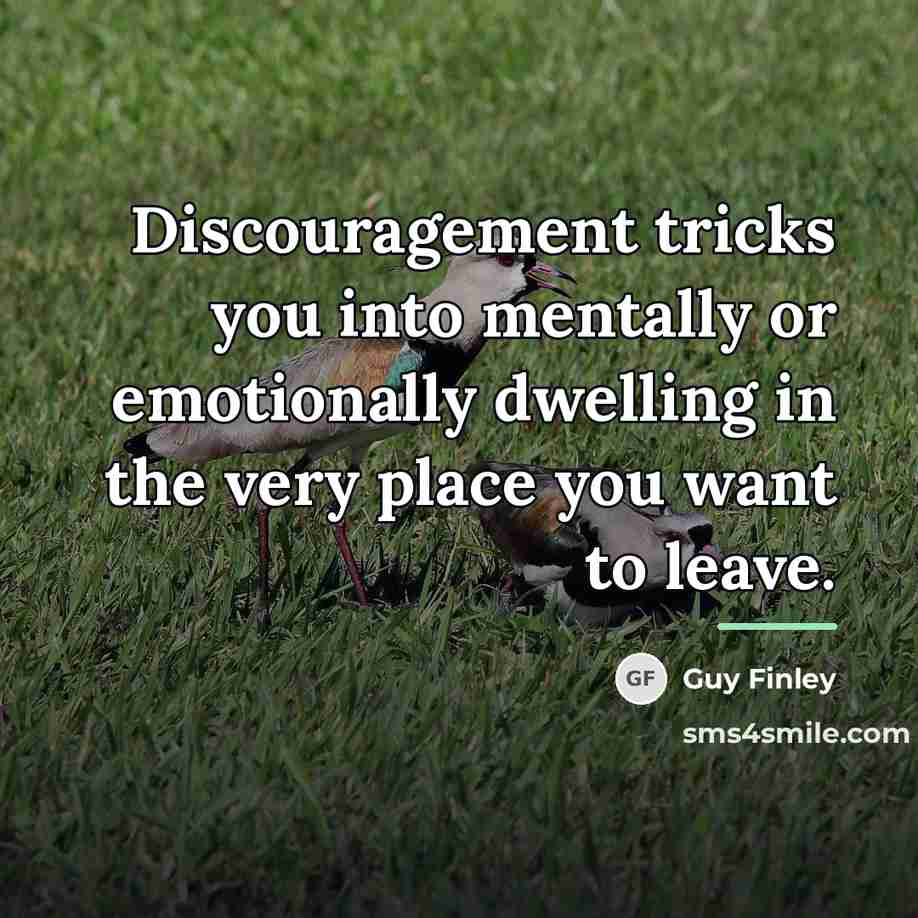 “Discouragement tricks you into mentally or emotionally dwelling in the…” quote by Guy Finley